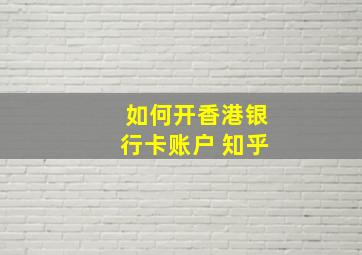 如何开香港银行卡账户 知乎